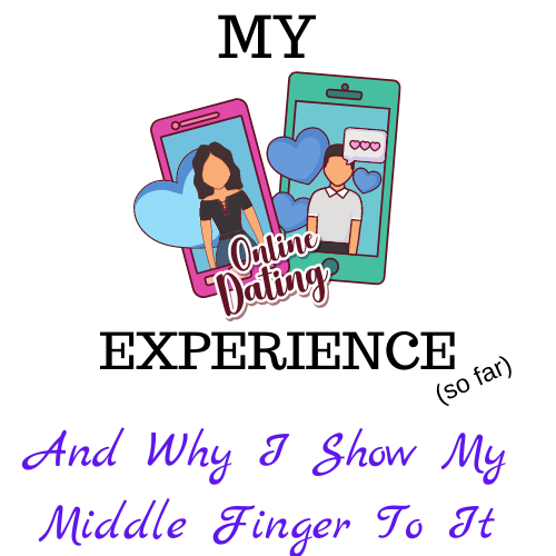 My online dating experience.. and why I show my middle finger to it!